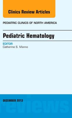 Pediatric Hematology, An Issue of Pediatric Clinics: Volume 60-6