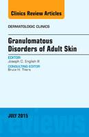 Granulomatous Disorders of Adult Skin, An Issue of Dermatologic Clinics: Volume 33-3