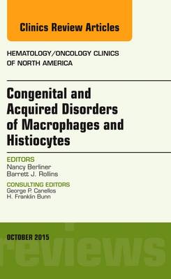 Congenital and Acquired Disorders of Macrophages and Histiocytes, An Issue of Hematology/Oncology Clinics of North America: Volume 29-5