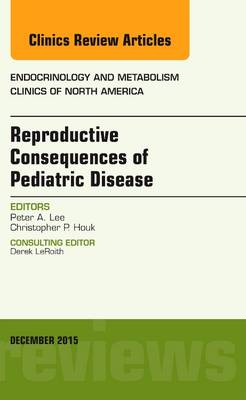 Reproductive Consequences of Pediatric Disease, An Issue of Endocrinology and Metabolism Clinics of North America: Volume 44-4