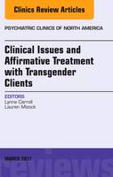 Clinical Issues and Affirmative Treatment with Transgender Clients, An Issue of Psychiatric Clinics of North America: Volume 40-1