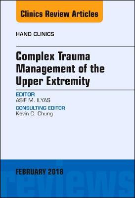 Complex Trauma Management of the Upper Extremity, An Issue of Hand Clinics: Volume 35-1
