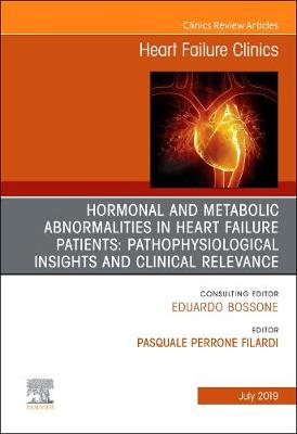 Hormonal and Metabolic Abnormalities in Heart Failure Patients: Pathophysiological Insights and Clinical Relevance, An Issue of Heart Failure Clinics: Volume 15-3