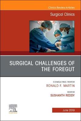 Surgical Challenges of the Foregut An Issue of Surgical Clinics: Volume 99-3