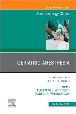 Geriatric Anesthesia, An Issue of Anesthesiology Clinics: Volume 37-3