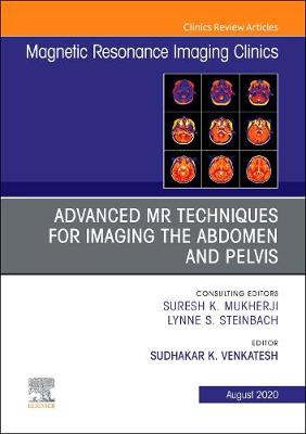 Advanced MR Techniques for Imaging the Abdomen and Pelvis, An Issue of Magnetic Resonance Imaging Clinics of North America: Volume 28-3