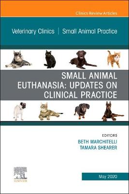 Small Animal Euthanasia,An Issue of Veterinary Clinics of North America: Small Animal Practice: Volume 50-3