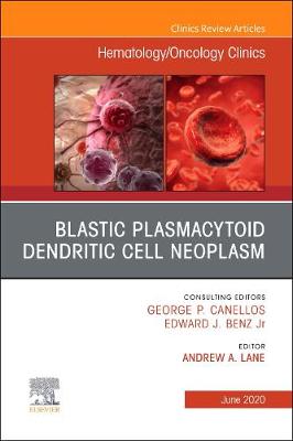 Blastic Plasmacytoid Dendritic Cell Neoplasm An Issue of Hematology/Oncology Clinics of North America: Volume 34-3