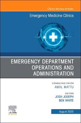 Emergency Department Operations and Administration, An Issue of Emergency Medicine Clinics of North America: Volume 38-3