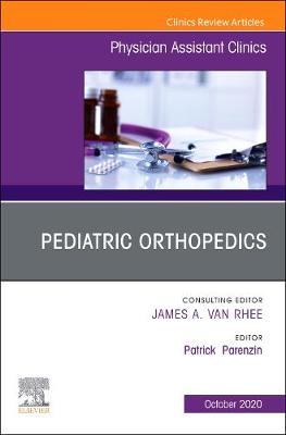 Pediatric Orthopedics, An Issue of Physician Assistant Clinics: Volume 5-4