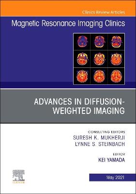 Advances in Diffusion-Weighted Imaging, An Issue of Magnetic Resonance Imaging Clinics of North America: Volume 29-2