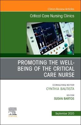 Promoting the Well-being of the Critical Care Nurse, An Issue of Critical Care Nursing Clinics of North America: Volume 32-3