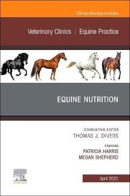 Equine Nutrition, An Issue of Veterinary Clinics of North America: Equine Practice: Volume 37-1