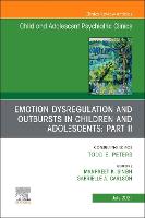 Emotion Dysregulation and Outbursts in Children and Adolescents: Part II, An Issue of ChildAnd Adolescent Psychiatric Clinics of North America: Volume 30-3