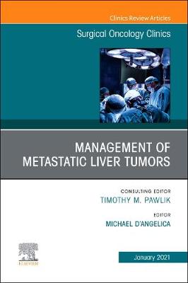 Management of Metastatic Liver Tumors, An Issue of Surgical Oncology Clinics of North America: Volume 30-1