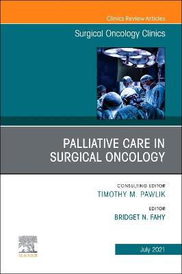 Palliative Care in Surgical Oncology, An Issue of Surgical Oncology Clinics of North America: Volume 30-3