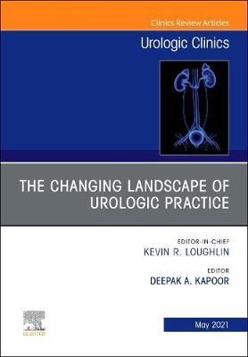 The Changing Landscape of Urologic Practice, An Issue of Urologic Clinics: Volume 48-2