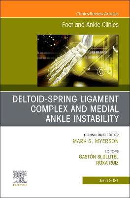 Deltoid-Spring Ligament Complex and Medial Ankle Instability, An issue of Foot and Ankle Clinics of North America: Volume 26-2