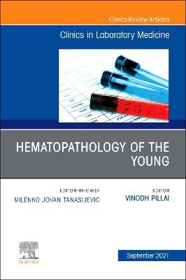 Hematopathology of the Young, An Issue of the Clinics in Laboratory Medicine: Volume 41-3