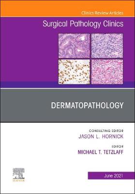 Dermatopathology, An Issue of Surgical Pathology Clinics: Volume 14-2