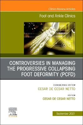 Controversies in Managing the Progressive Collapsing Foot Deformity (PCFD), An issue of Foot and Ankle Clinics of North America: Volume 26-3