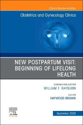 New Postpartum Visit: Beginning of Lifelong Health, An Issue of Obstetrics and Gynecology Clinics: Volume 47-3