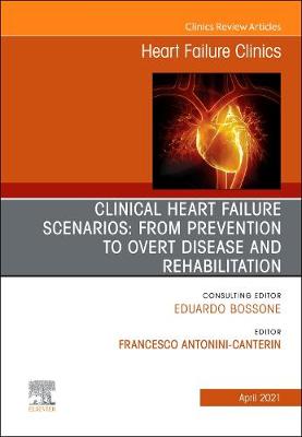 Clinical Heart Failure Scenarios: from Prevention to Overt Disease and Rehabilitation, An Issue of Heart Failure Clinics: Volume 17-2