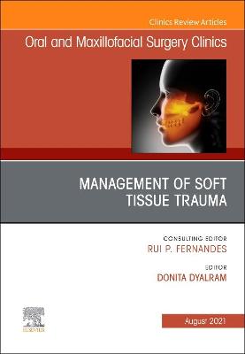 Management of Soft Tissue Trauma, An Issue of Oral and Maxillofacial Surgery Clinics of North America: Volume 33-3
