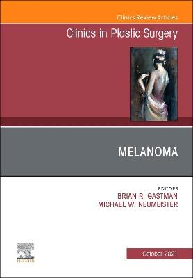 Melanoma, An Issue of Clinics in Plastic Surgery: Volume 48-4