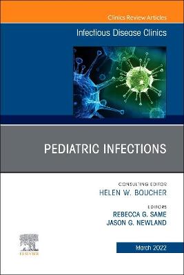 Pediatric Infections, An Issue of Infectious Disease Clinics of North America: Volume 36-1