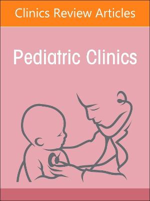Infectious Pediatric Diseases Around the Globe, An Issue of Pediatric Clinics of North America: Volume 69-1