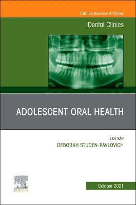 Adolescent Oral Health, An Issue of Dental Clinics of North America: Volume 65-4
