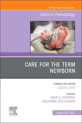 Care for the Term Newborn, An Issue of Clinics in Perinatology: Volume 48-3