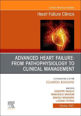 Advanced Heart Failure: from Pathophysiology to Clinical management, An Issue of Heart Failure Clinics: Volume 17-4