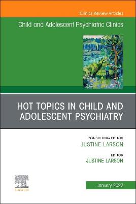 Hot Topics in Child and Adolescent Psychiatry, An Issue of ChildAnd Adolescent Psychiatric Clinics of North America: Volume 31-1