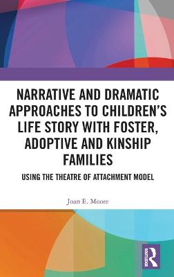 Narrative and Dramatic Approaches to Children's Life Story with Foster, Adoptive and Kinship Families