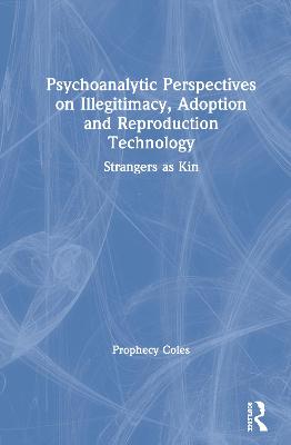 Psychoanalytic Perspectives on Illegitimacy, Adoption and Reproduction Technology