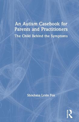 An Autism Casebook for Parents and Practitioners