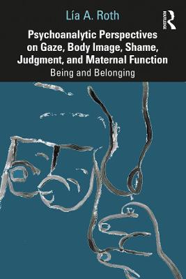 Psychoanalytic Perspectives on Gaze, Body Image, Shame, Judgment, and Maternal Function
