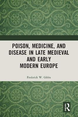 Poison, Medicine, and Disease in Late Medieval and Early Modern Europe