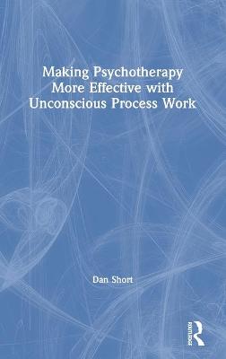 Making Psychotherapy More Effective with Unconscious Process Work