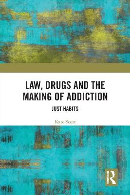Law, Drugs and the Making of Addiction