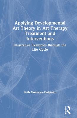 Applying Developmental Art Theory in Art Therapy Treatment and Interventions