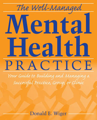 The Well-Managed Mental Health Practice - Your Guide to Building and Managing a Successful Practice, Group or Clinic