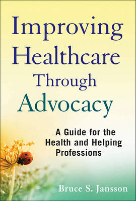 Improving Healthcare Through Advocacy - A Guide for the Health and Helping Professions