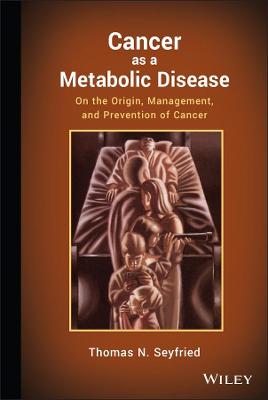 Cancer as a Metabolic Disease - On the Origin, Management, and Prevention of Cancer