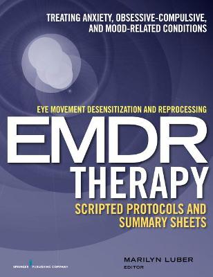 Eye Movement Desensitization and Reprocessing (EMDR) Therapy Scripted Protocols and Summary Sheets