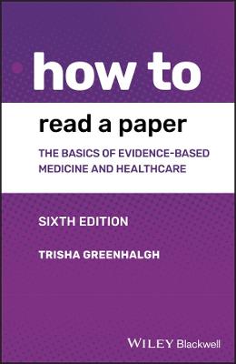 How to Read a Paper - The Basics of Evidence-based Medicine and Healthcare, 6th Edition