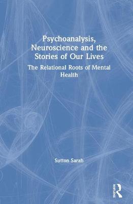 Psychoanalysis, Neuroscience and the Stories of Our Lives