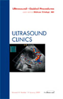 Ultrasound-Guided Procedures, An Issue of Ultrasound Clinics: Volume 4-1